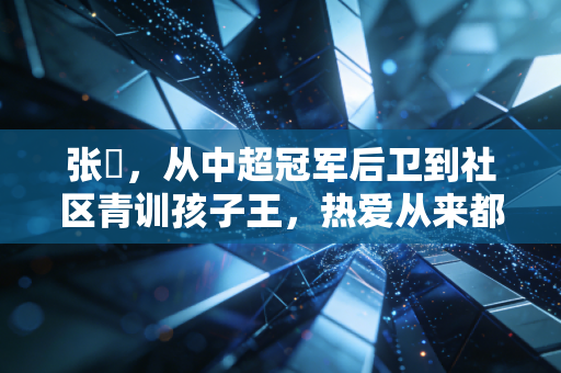 张瑀，从中超冠军后卫到社区青训孩子王，热爱从来都没有保质期