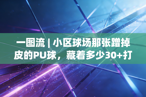 一图流 | 小区球场那张蹭掉皮的PU球，藏着多少30+打工人的体育自留地