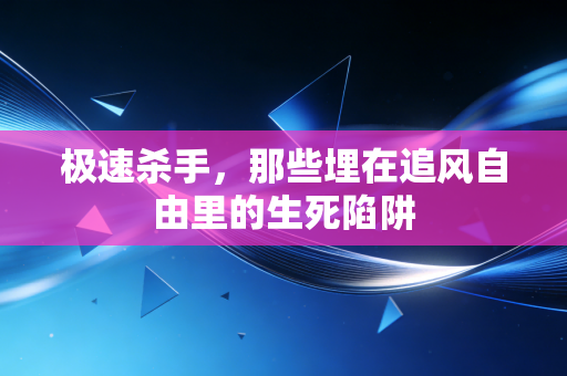 极速杀手，那些埋在追风自由里的生死陷阱