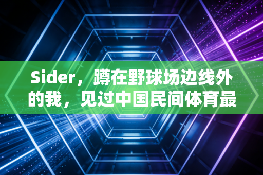 Sider，蹲在野球场边线外的我，见过中国民间体育最鲜活的模样