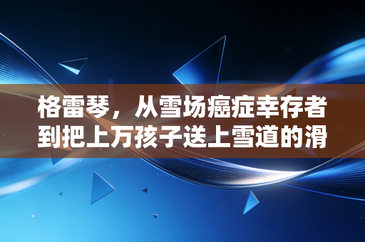 格雷琴,从雪场癌症幸存者到把上万孩子送上雪道的滑雪教母 格雷琴,从雪场癌症幸存者到把上万孩子送上雪道的滑雪教母