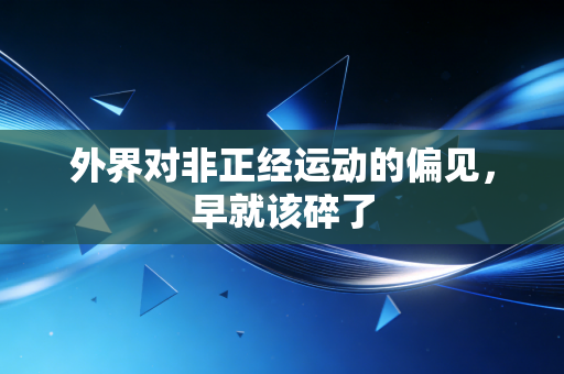 外界对非正经运动的偏见,早就该碎了 外界对非正经运动的偏见,早就该碎了