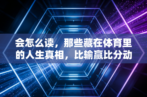 会怎么读，那些藏在体育里的人生真相，比输赢比分动人一万倍