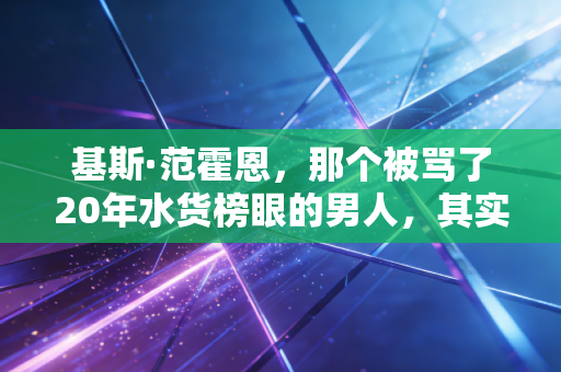 基斯·范霍恩，那个被骂了20年水货榜眼的男人，其实活成了我们最羡慕的样子