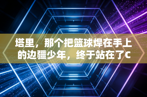 塔里,那个把篮球焊在手上的边疆少年,终于站在了CBA夏季联赛的地板上 塔里,那个把篮球焊在手上的边疆少年,终于站在了CBA夏季联赛的地板上