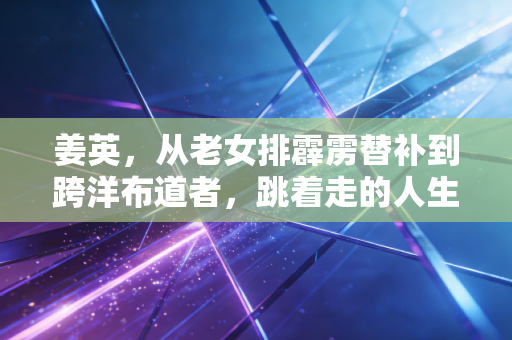 姜英，从老女排霹雳替补到跨洋布道者，跳着走的人生永远有风