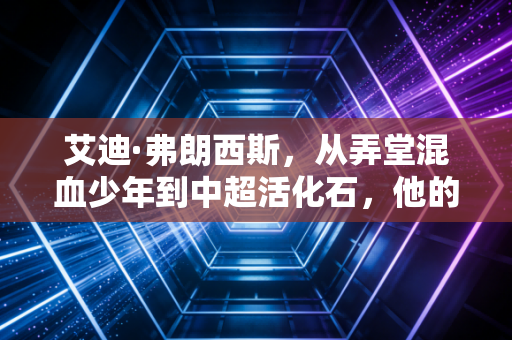 艾迪·弗朗西斯,从弄堂混血少年到中超活化石,他的故事藏着中国足球最真实的烟火气 艾迪·弗朗西斯,从弄堂混血少年到中超活化石,他的故事藏着中国足球最真实的烟火气