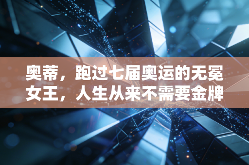 奥蒂,跑过七届奥运的无冕女王,人生从来不需要金牌来盖章 奥蒂,跑过七届奥运的无冕女王,人生从来不需要金牌来盖章