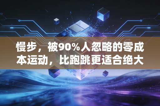 慢步,被90%人忽略的零成本运动,比跑跳更适合绝大多数普通人 慢步,被90%人忽略的零成本运动,比跑跳更适合绝大多数普通人