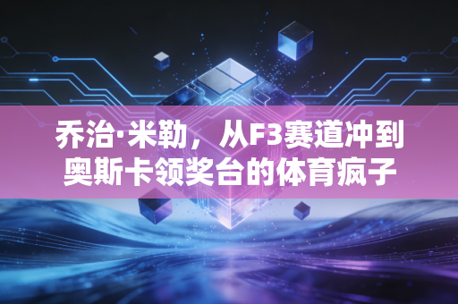 乔治·米勒，从F3赛道冲到奥斯卡领奖台的体育疯子