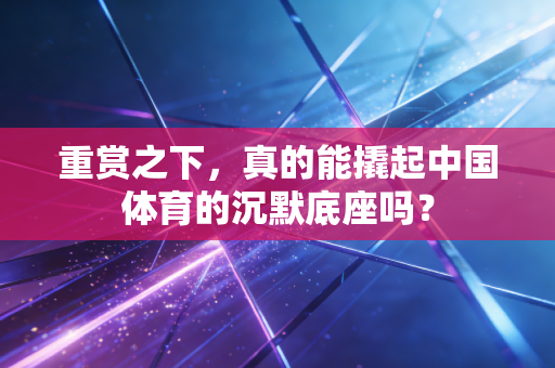 重赏之下,真的能撬起中国体育的沉默底座吗? 重赏之下,真的能撬起中国体育的沉默底座吗?