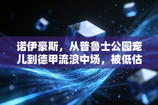 诺伊豪斯,从普鲁士公园宠儿到德甲流浪中场,被低估的六边形半成品只差一步破局 诺伊豪斯,从普鲁士公园宠儿到德甲流浪中场,被低估的六边形半成品只差一步破局