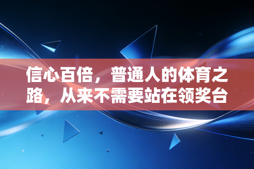 信心百倍，普通人的体育之路，从来不需要站在领奖台才算赢