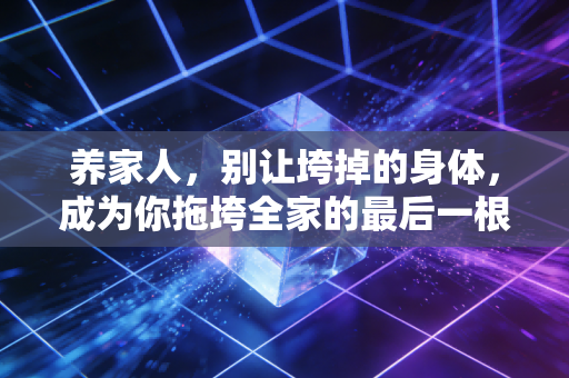 养家人，别让垮掉的身体，成为你拖垮全家的最后一根稻草