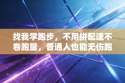 找我学跑步,不用拼配速不卷跑量,普通人也能无伤跑10年的实用指南 找我学跑步,不用拼配速不卷跑量,普通人也能无伤跑10年的实用指南