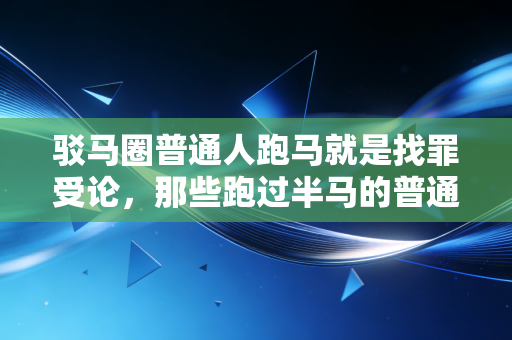 驳马圈普通人跑马就是找罪受论，那些跑过半马的普通人，后来都怎么样了？