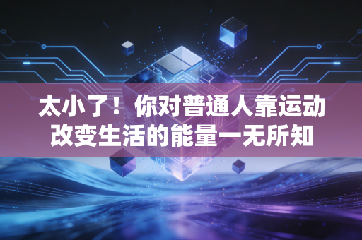 太小了！你对普通人靠运动改变生活的能量一无所知
