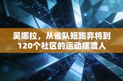 吴娜拉，从省队短跑弃将到120个社区的运动摆渡人