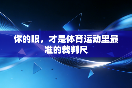 你的眼，才是体育运动里最准的裁判尺