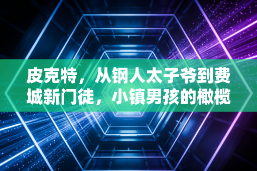 皮克特，从钢人太子爷到费城新门徒，小镇男孩的橄榄球人生从来没有标准答案