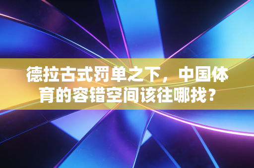 德拉古式罚单之下,中国体育的容错空间该往哪找? 德拉古式罚单之下,中国体育的容错空间该往哪找?