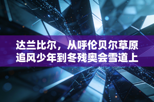 达兰比尔,从呼伦贝尔草原追风少年到冬残奥会雪道上的无畏雄鹰 达兰比尔,从呼伦贝尔草原追风少年到冬残奥会雪道上的无畏雄鹰