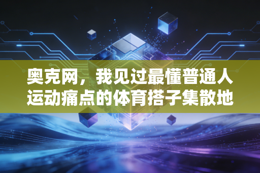 奥克网，我见过最懂普通人运动痛点的体育搭子集散地