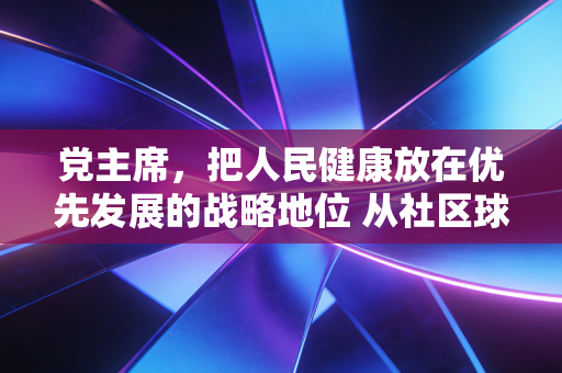 党主席,把人民健康放在优先发展的战略地位 从社区球场到奥运赛场,中国体育正走进全民普惠的黄金时代 党主席,把人民健康放在优先发展的战略地位 从社区球场到奥运赛场,中国体育正走进全民普惠的黄金时代