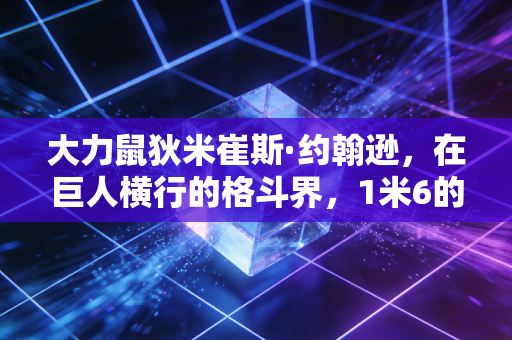 大力鼠狄米崔斯·约翰逊,在巨人横行的格斗界,1米6的小个子活成了传奇 大力鼠狄米崔斯·约翰逊,在巨人横行的格斗界,1米6的小个子活成了传奇