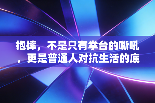 抱摔，不是只有拳台的嘶吼，更是普通人对抗生活的底气