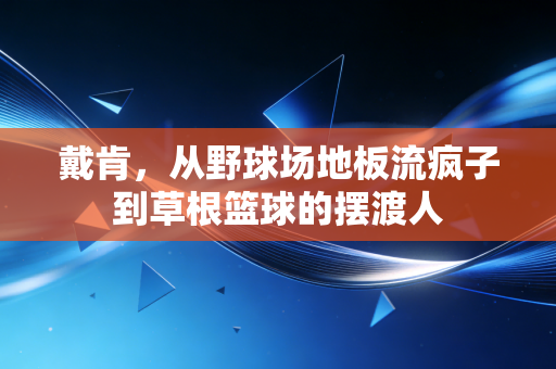 戴肯，从野球场地板流疯子到草根篮球的摆渡人