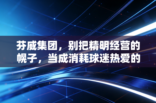 芬威集团，别把精明经营的幌子，当成消耗球迷热爱的挡箭牌