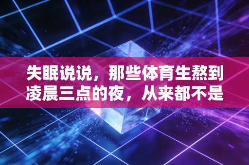 失眠说说,那些体育生熬到凌晨三点的夜,从来都不是矫情 失眠说说,那些体育生熬到凌晨三点的夜,从来都不是矫情