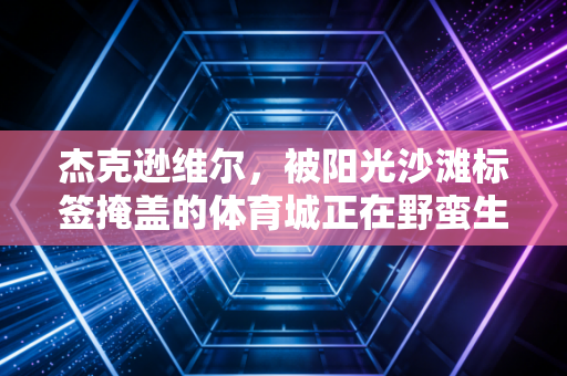 杰克逊维尔，被阳光沙滩标签掩盖的体育城正在野蛮生长