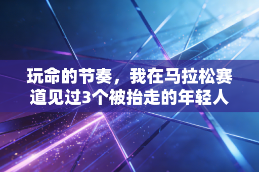 玩命的节奏，我在马拉松赛道见过3个被抬走的年轻人，才懂快从来不是运动的第一要义