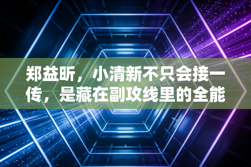 郑益昕，小清新不只会接一传，是藏在副攻线里的全能战士