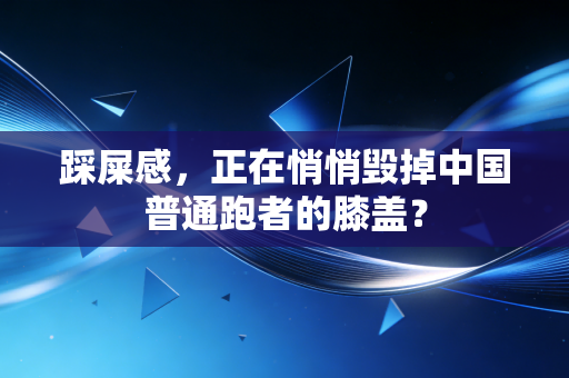 踩屎感，正在悄悄毁掉中国普通跑者的膝盖？