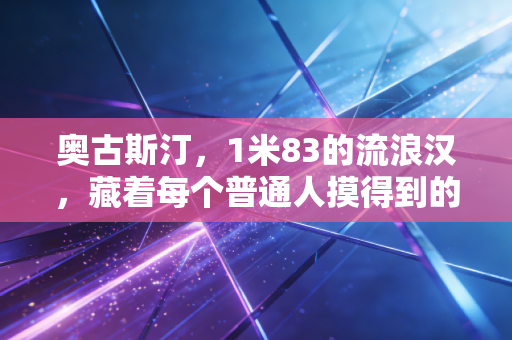 奥古斯汀，1米83的流浪汉，藏着每个普通人摸得到的篮球梦