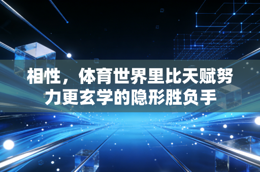 相性，体育世界里比天赋努力更玄学的隐形胜负手
