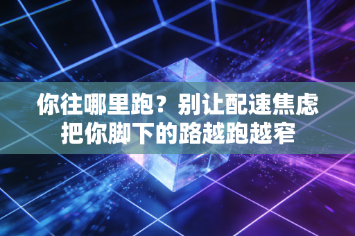 你往哪里跑？别让配速焦虑把你脚下的路越跑越窄