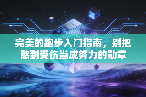 完美的跑步入门指南，别把熬到受伤当成努力的勋章