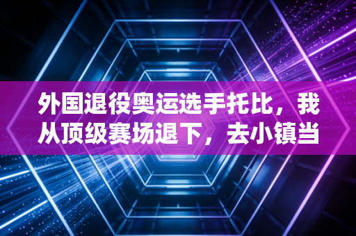 外国退役奥运选手托比，我从顶级赛场退下，去小镇当中学篮球教练的这5年