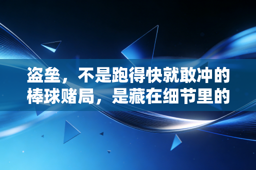 盗垒,不是跑得快就敢冲的棒球赌局,是藏在细节里的勇气与智慧 盗垒,不是跑得快就敢冲的棒球赌局,是藏在细节里的勇气与智慧