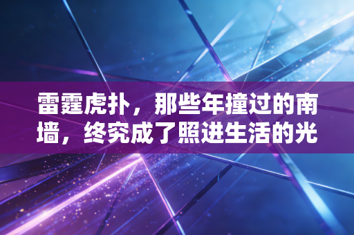 雷霆虎扑,那些年撞过的南墙,终究成了照进生活的光 雷霆虎扑,那些年撞过的南墙,终究成了照进生活的光