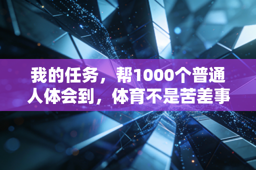 我的任务，帮1000个普通人体会到，体育不是苦差事是生活的糖