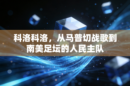 科洛科洛，从马普切战歌到南美足坛的人民主队