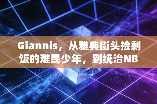 Giannis,从雅典街头捡剩饭的难民少年,到统治NBA的非典型怪兽 Giannis,从雅典街头捡剩饭的难民少年,到统治NBA的非典型怪兽