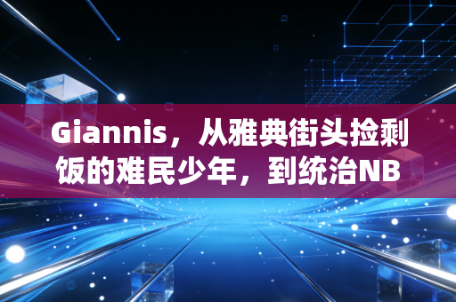 Giannis,从雅典街头捡剩饭的难民少年,到统治NBA的非典型怪兽 Giannis,从雅典街头捡剩饭的难民少年,到统治NBA的非典型怪兽