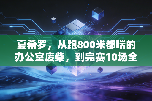 夏希罗,从跑800米都喘的办公室废柴,到完赛10场全马的平民跑神 夏希罗,从跑800米都喘的办公室废柴,到完赛10场全马的平民跑神