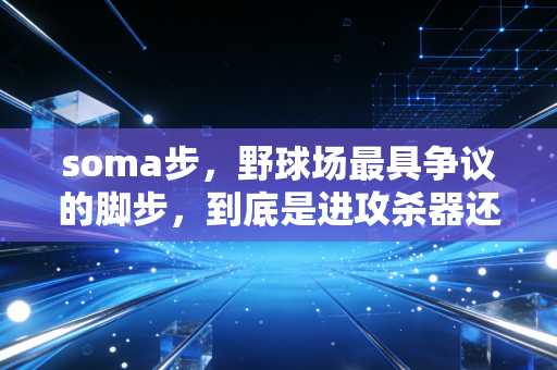 soma步，野球场最具争议的脚步，到底是进攻杀器还是走步违例？